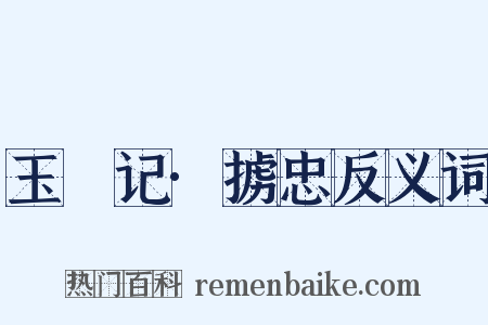 玉玦记·掳忠反义词是什么意思的图片